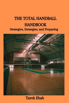 Paperback The Total Handball Handbook: Strategies, Strategies, and Preparing Book