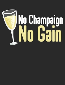 Wein Tasting Buch: Dein persönliches Verkostungsbuch zum selber ausfüllen ? für über 100 verschiedene Weine ? Großzügiges A4+ Format ? Motiv: No Champaign No Gain (German Edition)