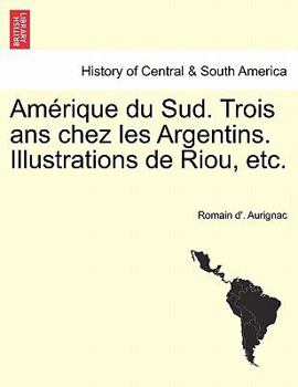 Paperback Amérique du Sud. Trois ans chez les Argentins. Illustrations de Riou, etc. [French] Book