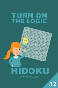 Paperback Turn on the Logic Hidoku - 200 Hard Puzzles 9x9 (Volume 12) Book