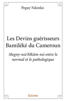 Paperback Les Devins guérisseurs Bamiléké du Cameroun: Megny-nsi/Mkâm-nsi entre le normal et le pathologique [French] Book