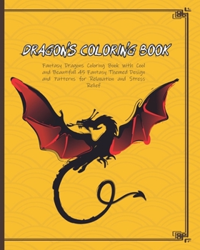 Paperback Dragons Coloring Book: Fantasy Dragons Coloring Book with Cool and Beautifull 45 Fantasy Themed Design and Patterns for Relaxation and Stress Book