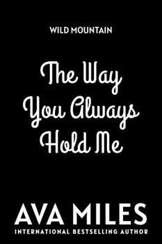 The Way You Always Hold Me: A Small Town Second Chance Cowboy Romance (Wild Mountain)
