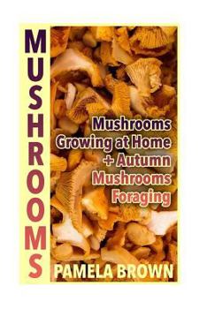 Paperback Mushrooms: Mushrooms Growing at Home + Autumn Mushrooms Foraging: (Identify Mushrooms, Mushroom Hunters) Book