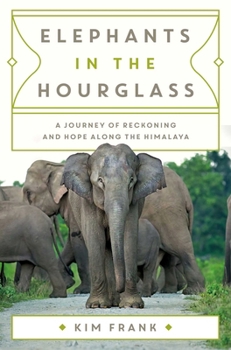 Hardcover Elephants in the Hourglass: A Journey of Reckoning and Hope Along the Himalaya Book