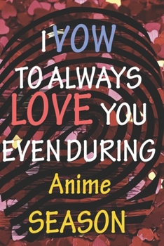Paperback I VOW TO ALWAYS LOVE YOU EVEN DURING Anime SEASON: / Perfect As A valentine's Day Gift Or Love Gift For Boyfriend-Girlfriend-Wife-Husband-Fiance-Long Book