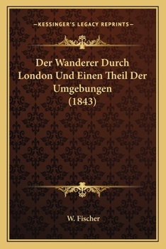 Der Wanderer Durch London Und Einen Theil Der Umgebungen (1843)