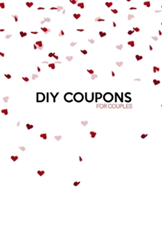 DIY Coupons For Couples: Fun Create Your Own Date Night Gift Vouchers, 40 Blank Coupons | Perfect For Valentine's Day | Couples DIY Coupon Gift Book ... For Birthdays, Anniversary Gift, Any Occasion