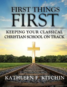 Paperback First Things First: Keeping Your Classical Christian School on Track Book