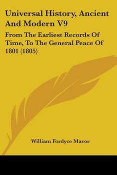 Universal History, Ancient And Modern V9: From The Earliest Records Of Time, To The General Peace Of 1801