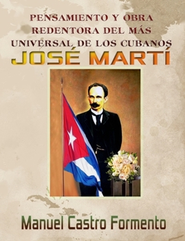Pensamiento Y Obra Redentora del M�s Universal de Los Cubanos Jos� Mart�
