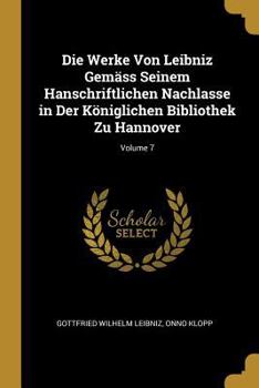 Paperback Die Werke Von Leibniz Gemäss Seinem Hanschriftlichen Nachlasse in Der Königlichen Bibliothek Zu Hannover; Volume 7 [German] Book