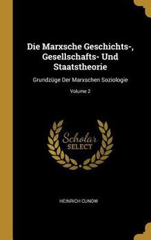 Hardcover Die Marxsche Geschichts-, Gesellschafts- Und Staatstheorie: Grundzüge Der Marxschen Soziologie; Volume 2 [German] Book