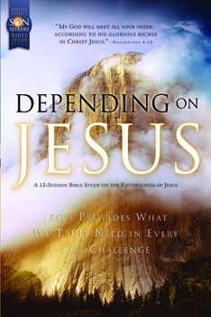Paperback Depending on Jesus: Son Seekers Bible Study Series #1: Jesus Provides What We Truly Need in Every Life Challenge Book