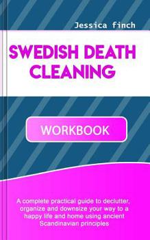Paperback Swedish Death Cleaning: A complete practical guide to declutter, organize and downsize your way to a happy life and home using ancient Scandin Book