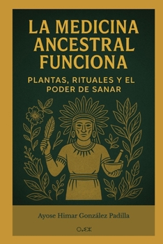 Paperback La Medicina Ancestral Funciona: Plantas, Rituales Y El Poder de Sanar [Spanish] Book
