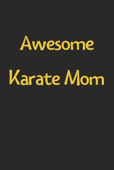 Awesome Karate Mom: Lined Journal, 120 Pages, 6 x 9, Funny Karate Gift Idea, Black Matte Finish (Awesome Karate Mom Journal)