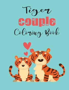 Tiger Couple Coloring Book: Cute Valentine's Day Animal Couple Great Gift for kids , Age 4-8