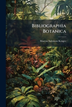 Paperback Bibliographia Botanica: Handbuch Der Botanischen Literatur in Systematischer Ordnung Nebst Kurzen Biographischen Notizen Über Die Botanischen Schrifts Book
