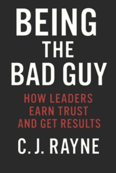 Paperback Being the "Bad Guy": How Leaders Earn Trust and Get Results Book