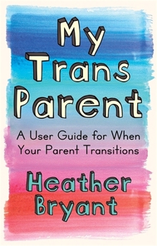 Paperback My Trans Parent: A User Guide for When Your Parent Transitions Book
