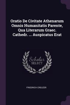 Paperback Oratio De Civitate Athenarum Omnis Humanitatis Parente, Qua Literarum Graec. Cathedr. ... Auspicatus Erat Book