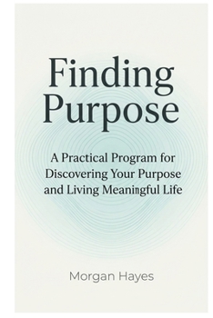Paperback Finding Purpose: A Practical Program for Discovering Your Purpose and Living Meaningful Life Book