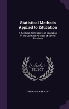 Hardcover Statistical Methods Applied to Education: A Textbook for Students of Education in the Quantitative Study of School Problems Book