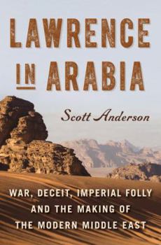 Hardcover Lawrence in Arabia: War, Deceit, Imperial Folly and the Making of the Modern Middle East Book