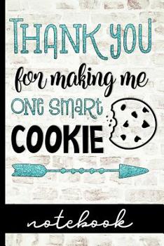 Paperback Thank You For Making Me One Smart Cookie Notebook: Great Teacher Gift To Share Your Appreciation - Blank Lined Writing Notebook With Cute Cover Design Book