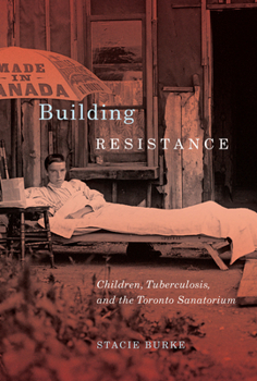 Paperback Building Resistance: Children, Tuberculosis, and the Toronto Sanatorium Book