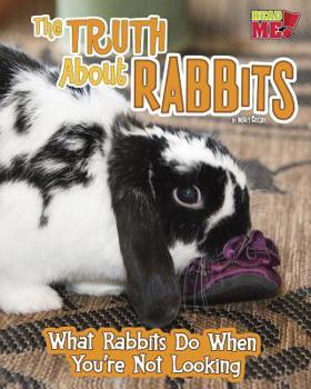 The Truth about Rabbits: What Rabbits Do When You're Not Looking - Book  of the Pets Undercover!