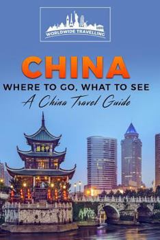 China: Where to Go, What to See - A China Travel Guide
