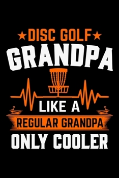 Paperback Disc Golf Grandpa Like A Regular Grandpa Only Cooler: Disc Golf Scorecards Album for Golfers - Best Scorecard Template Log Book to Keep Scores Record Book