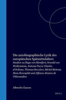 Die Autobiographische Lyrik Des Europäischen Spätmittelalters: Studien Zu Hugo Von Montfort, Oswald Von Wolkenstein, Antonio Pucci, Charles D’orléans, ... Zur Sprache Und Literatur)