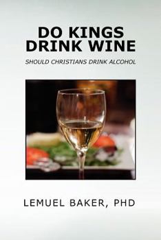 Paperback Do Kings Drink Wine: Should Christians Drink Alcohol Book
