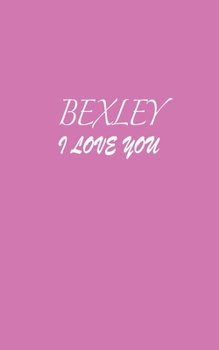 Paperback Bexley: I LOVE YOU Bexley Notebook Emotional valentine's gift: Lined Notebook / Journal Gift, 100 Pages, 5x8, Soft Cover, Matt Book