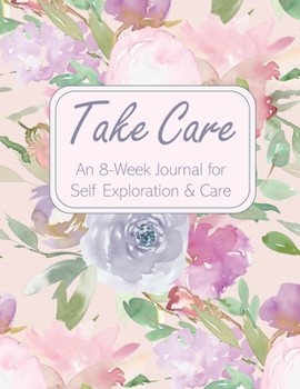Take Care: An 8-Week Journal for Self Exploration & Care