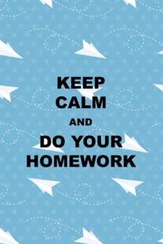 Keep Calm And Do your Homework: All Purpose 6x9 Blank Lined Notebook Journal Way Better Than A Card Trendy Unique Gift Blue Paper Plane Homework