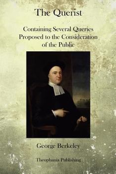 The Querist, Containing Several Queries, Proposed to the Consideration of the Public