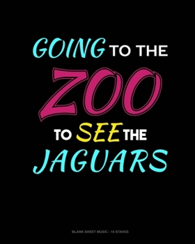 Going To The Zoo To See The Jaguars: Blank Sheet Music - 10 Staves
