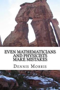Paperback Even Mathematicians and Physicists make Mistakes: Some Alleged Errors of Mathematics Book