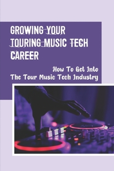Growing Your Touring Music Tech Career: How To Get Into The Tour Music Tech Industry: How To Get Into The Music Industry With No Experience