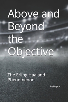 Above and Beyond the Objective: The Erling Haaland Phenomenon B0CNZST7NY Book Cover