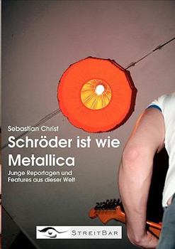 Schröder ist wie Metallica: Junge Reportagen und Features aus dieser Welt
