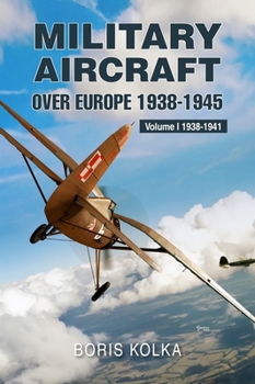 Military Aircraft Over Europe 1938-1945: Volume I 1938-1941