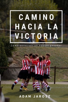 Camino hacia la victoria: Cómo construir un equipo ganador (Spanish Edition)