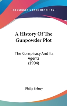 Hardcover A History Of The Gunpowder Plot: The Conspiracy And Its Agents (1904) Book