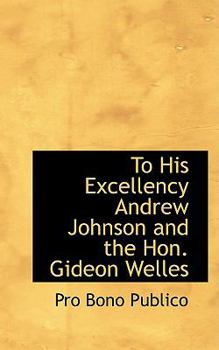 Paperback To His Excellency Andrew Johnson and the Hon. Gideon Welles Book