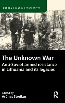Hardcover The Unknown War: Anti-Soviet Armed Resistance in Lithuania and Its Legacies Book